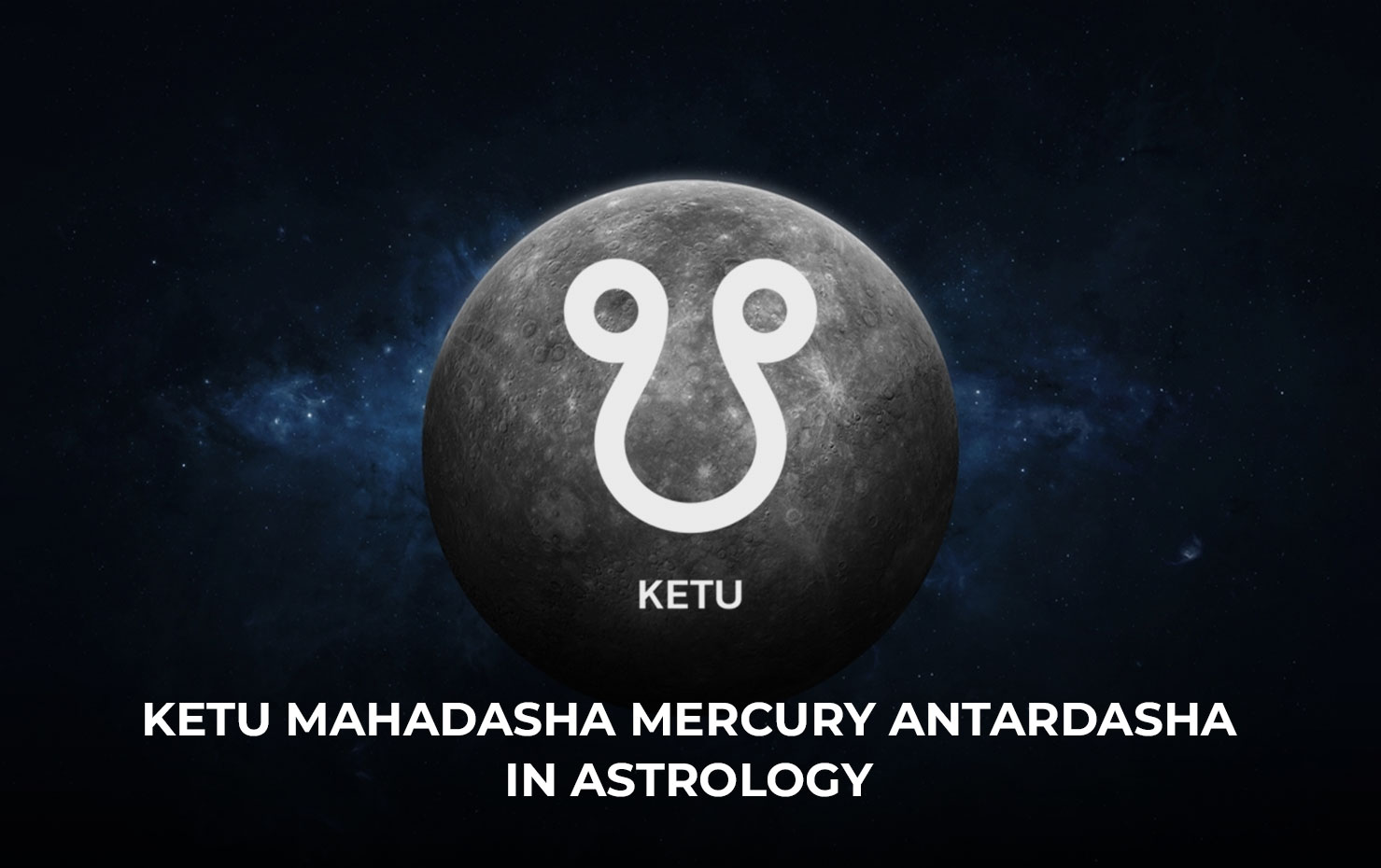 Ketu Mahadasha Mercury Antardasha in Astrology