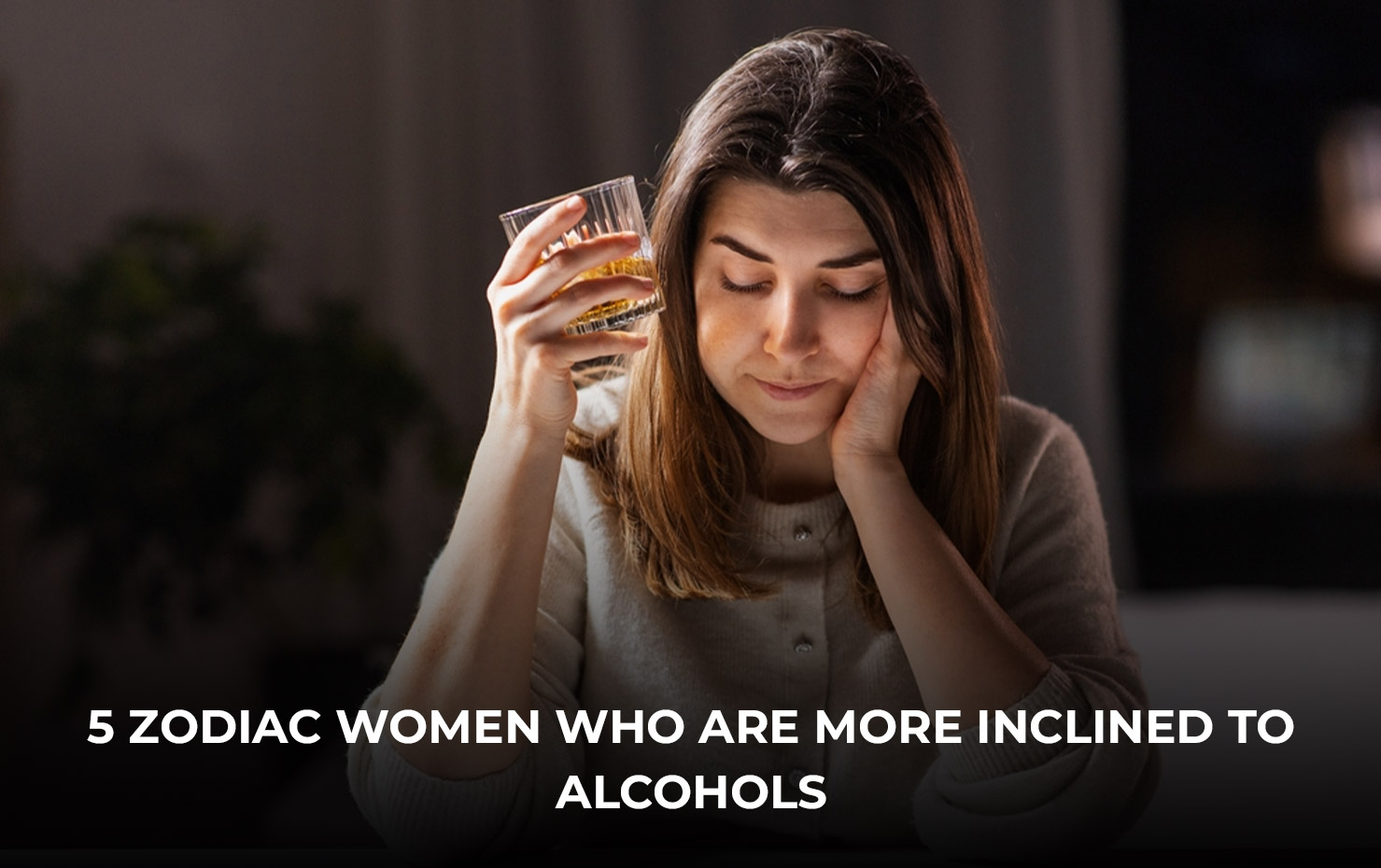 5 zodiac women who are more inclined to alcohols