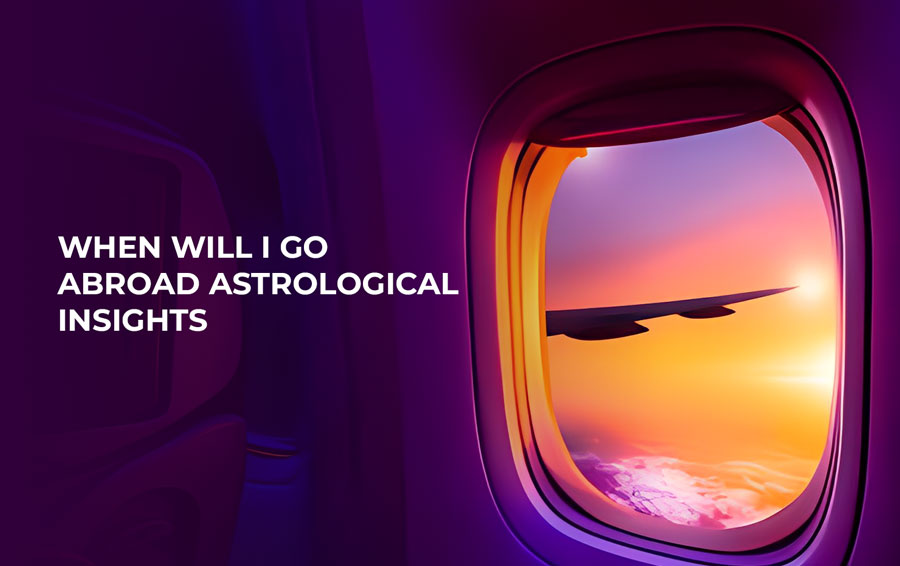 When will I Go Abroad astrological insights