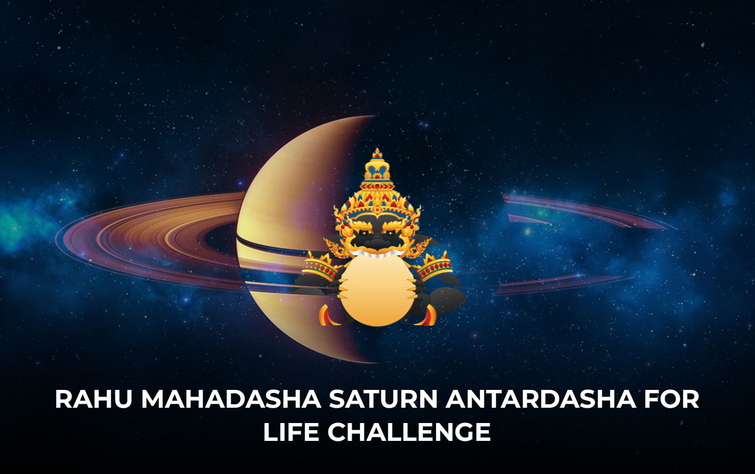 Rahu Mahadasha Saturn Antardasha for Life Challenge