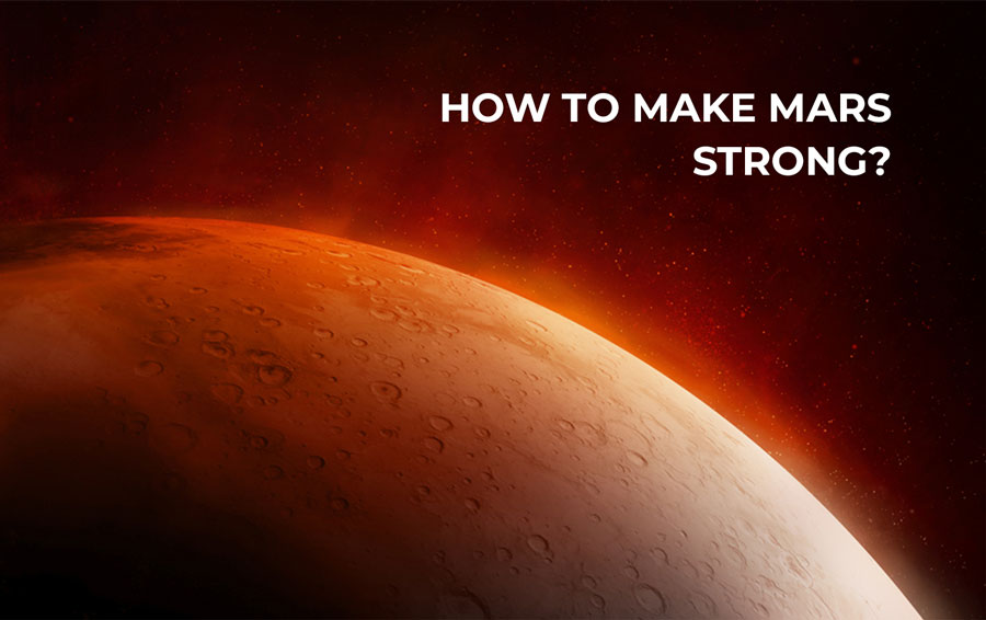 How to make Mars Strong?