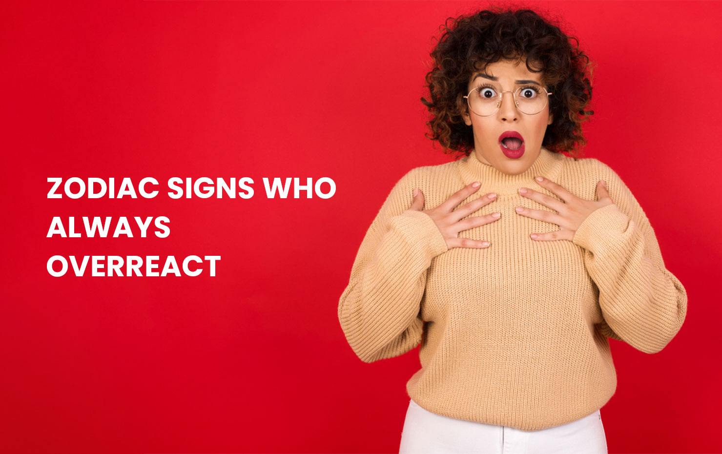 Zodiac Signs Who Always Overreact