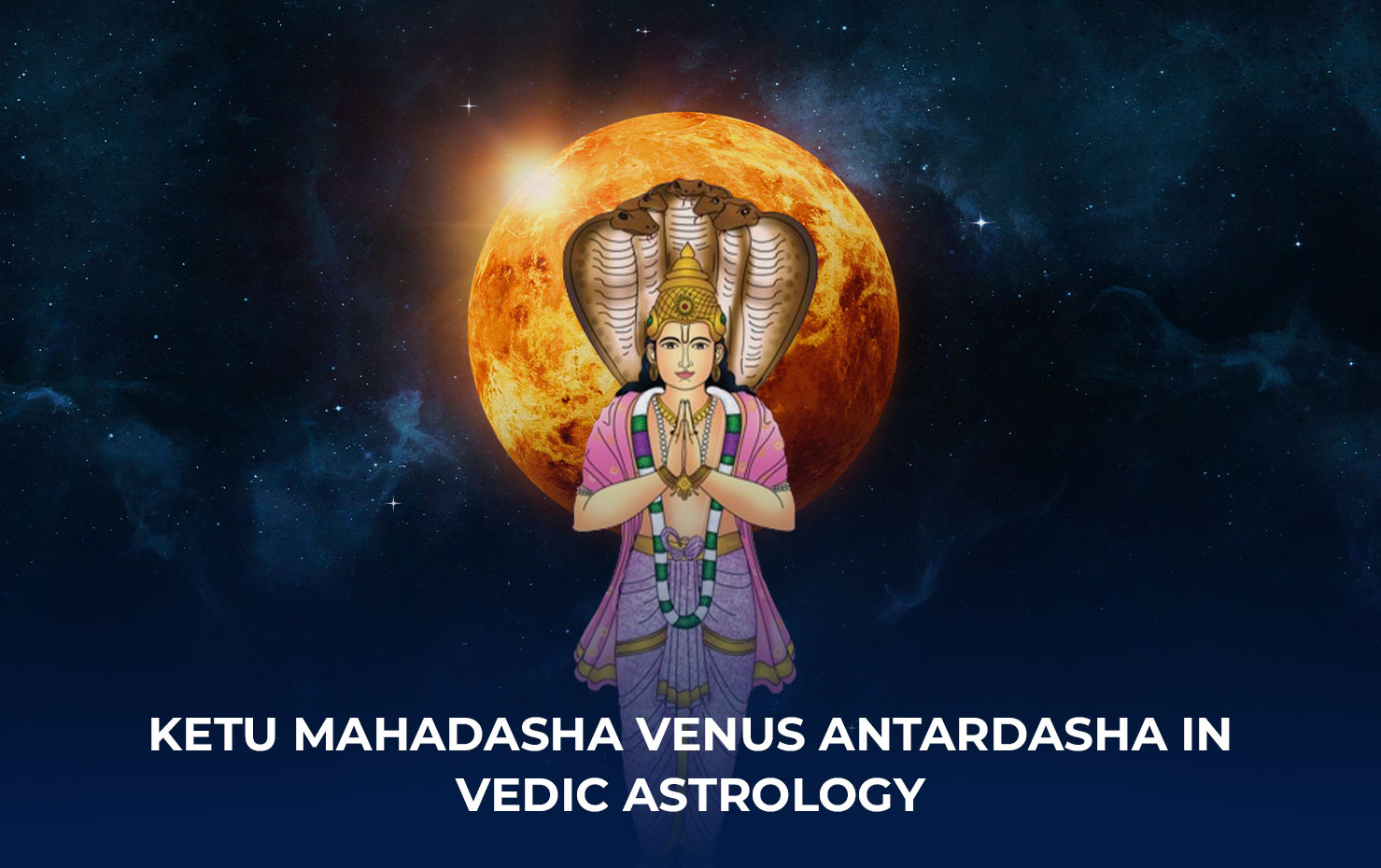 Ketu Mahadasha Venus Antardasha in Vedic Astrology