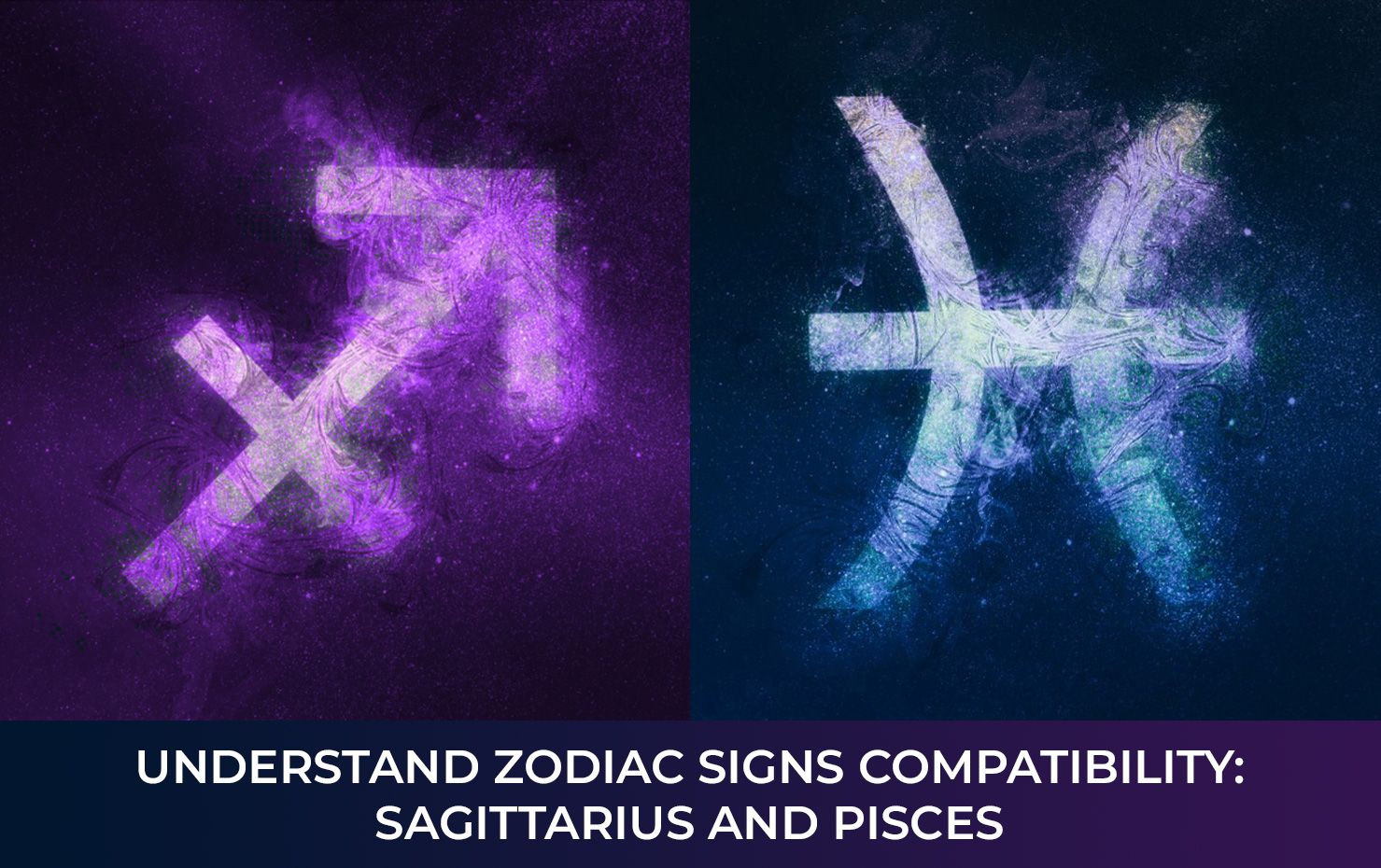 Understand Zodiac Signs Sagittarius and Pisces