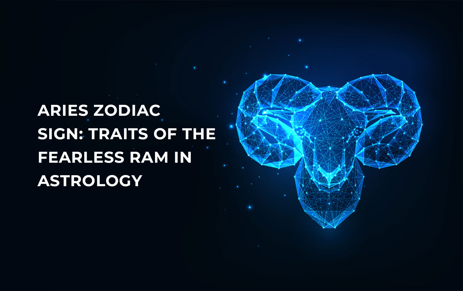 Aries Zodiac Sign Traits of the Fearless Ram in Astrology