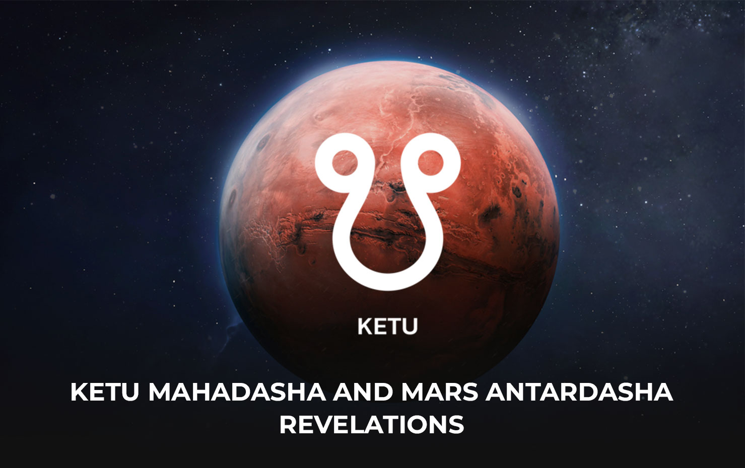 Ketu Mahadasha and Mars Antardasha Revelations