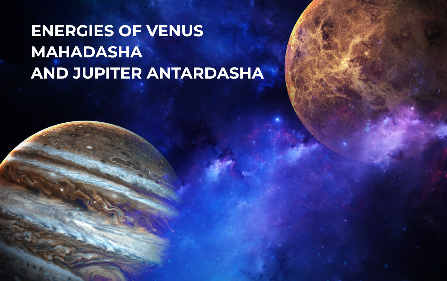 Energies of Venus Mahadasha and Jupiter Antardasha