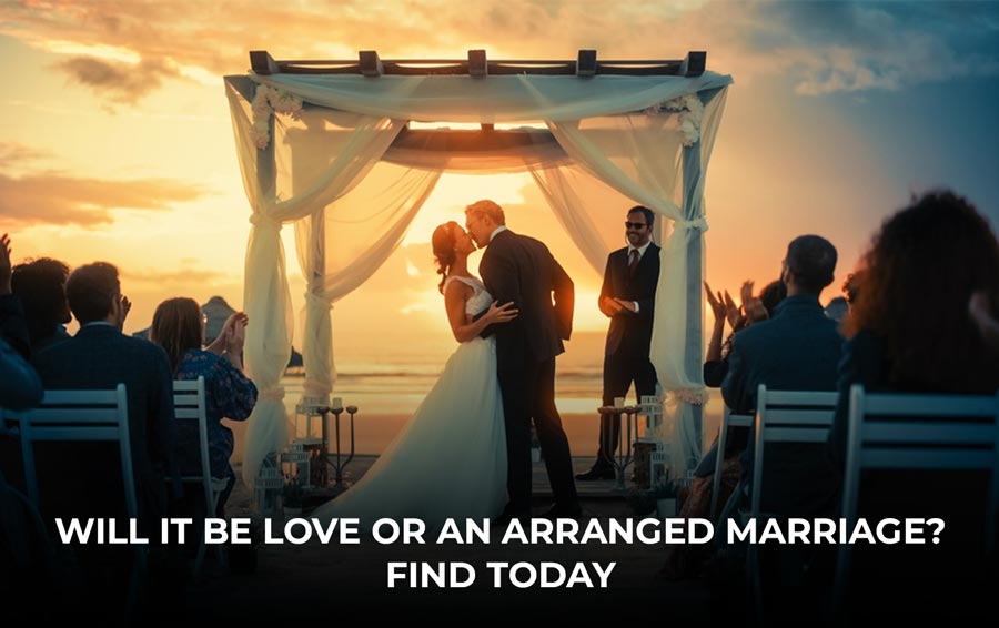 Will it be Love or an Arranged Marriage? Find Today