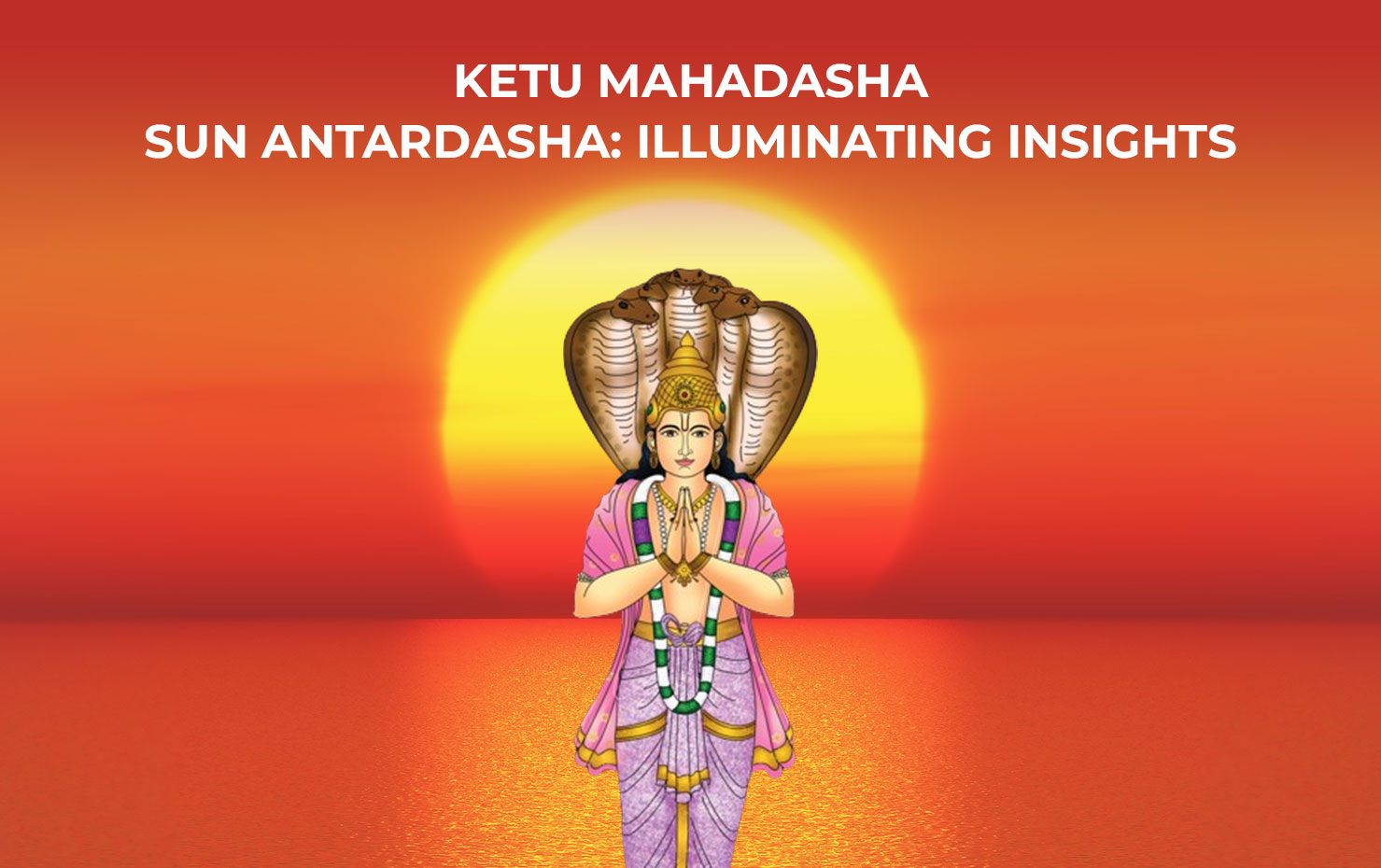 Ketu Mahadasha Sun Antardasha: Illuminating Insights